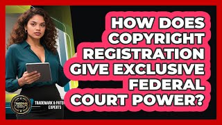 How Does Copyright Registration Give Exclusive Federal Court Power?
