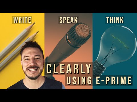 Use E-Prime to Write & Speak Clearly - Reprogram Your Mind