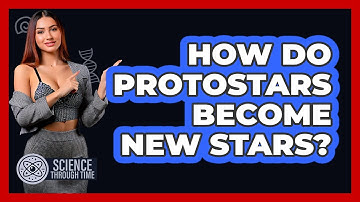 How Do Protostars Become New Stars? - Science Through Time