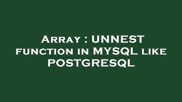 Array : UNNEST function in MYSQL like POSTGRESQL