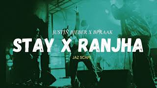 Stay x Ranjha JAZ Scape Mashup • Bpraak • Justin Bieber • Jasleen Royal | Bass Boosted