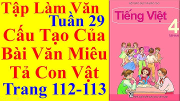 Tiếng Việt Lớp 4 Tuần 29 Tập Làm Văn – Cấu Tạo Của Bài Văn Miêu Tả Con Vật – Trang 112 - 113