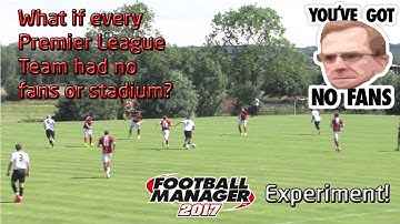 FM17 Experiment: What If Every Premier League Team Had No Fans?