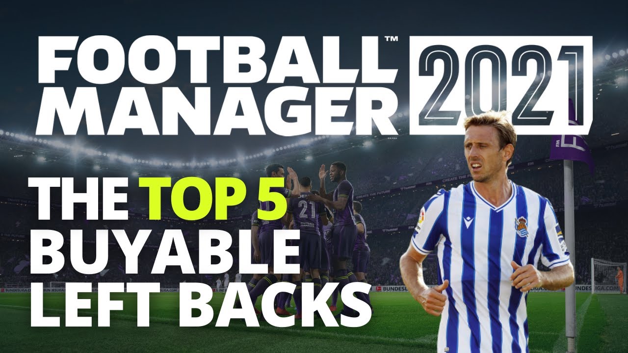 Top 5 Left Backs FM21 Best Players in Football Manager 2021 YouTube