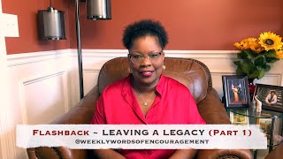 FLASHBACK • Leaving a Legacy (Part 1) • Weekly Words of Encouragement