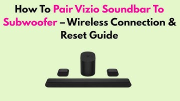 How To Pair Vizio Soundbar To Subwoofer – Wireless Connection & Reset Guide