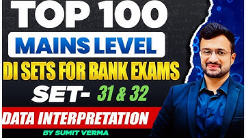 🔥100 Mains DI Sets | Set 31 & 32 | Data Interpretation | SBI PO | IBPS PO Mains |Maths By Sumit Sir
