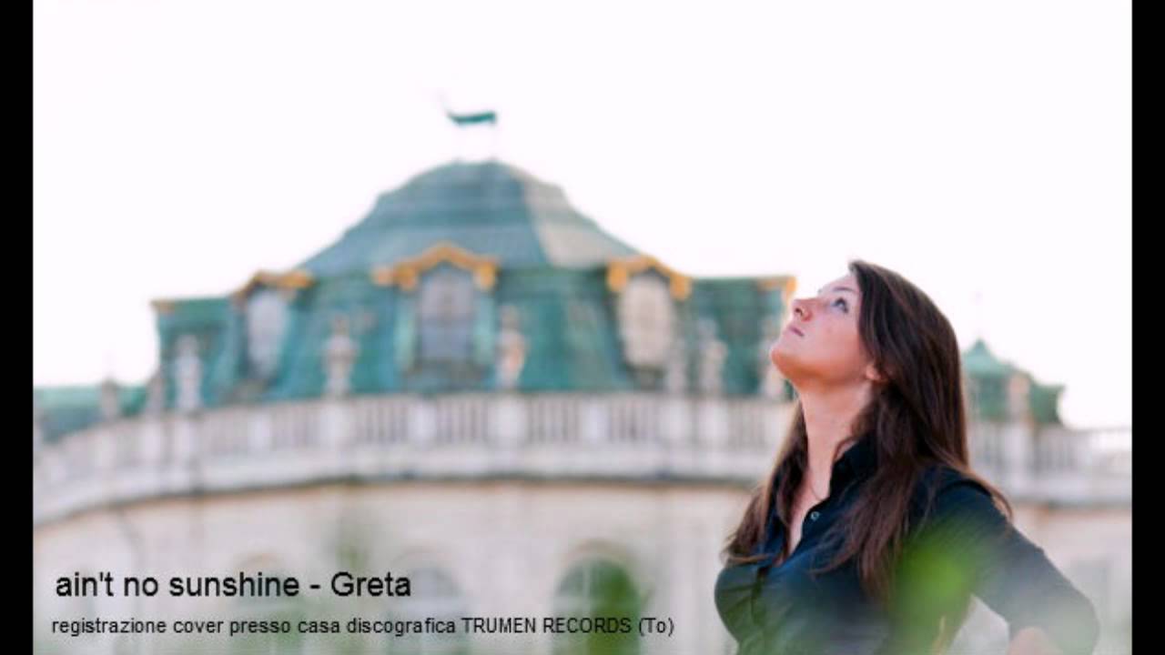 Ain't no sunshine - Greta