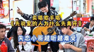 賣唱歌手唱《先說愛的人為什麼先離開》，失戀小夥越聽越難受！ ？【cover.大勝歌歌】