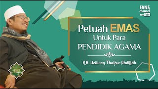 Petuah Emas Untuk Pendidik Agama  Kh Uzairon Thoifur Abdillah Temboro