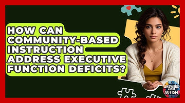 How Can Community-Based Instruction Address Executive Function Deficits? - Answers About Autism