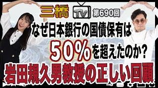 なぜ日本銀行の国債保有は５０％を超えたのか？岩田規久男教授の正しい回顧[三橋TV第690回]三橋貴明・高家望愛