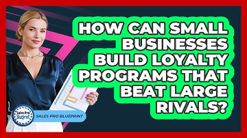 How Can Small Businesses Build Loyalty Programs That Beat Large Rivals? - Sales Pro Blueprint
