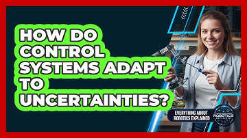 How Do Control Systems Adapt To Uncertainties?