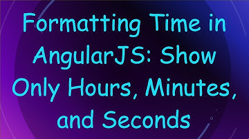 Formatting Time in AngularJS: Show Only Hours, Minutes, and Seconds