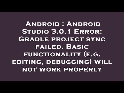 Android : Android Studio 3.0.1 Error: Gradle project sync failed. Basic functionality (e.g. editing,