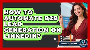 How To Automate B2B Lead Generation On LinkedIn? - Get Linked Together