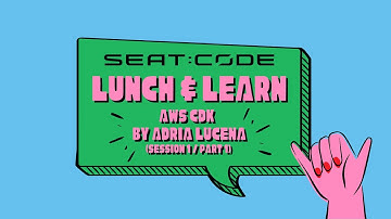 SEAT:CODE Lunch & Learn // AWS CDK by Adrià Lucena (Session 1 / Part 1)