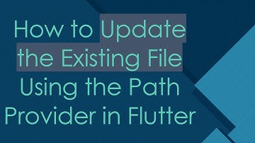 How to Update the Existing File Using the Path Provider in Flutter