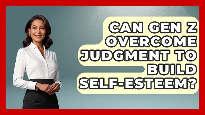 Can Gen Z Overcome Judgment To Build Self-esteem? - Gen Z Unfiltered