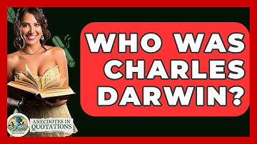 Who Was Charles Darwin? - Anecdotes in Quotation