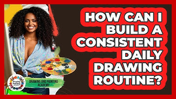 How Can I Build A Consistent Daily Drawing Routine? - Drawing and Painting Academy