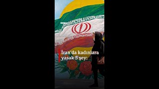 İran'da kadınlara yasak olan 5 şey