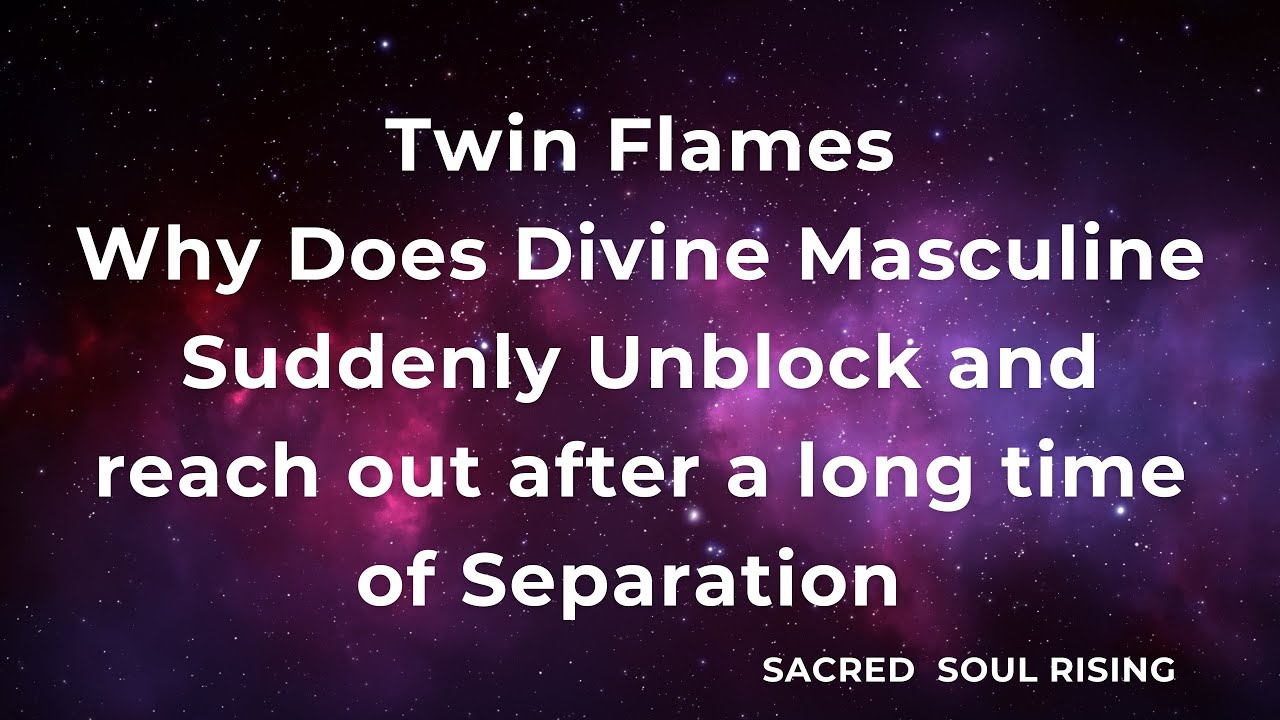 Twin Flames 🔥 Why Does Divine Masculine Unblock and Reach Out after a ...