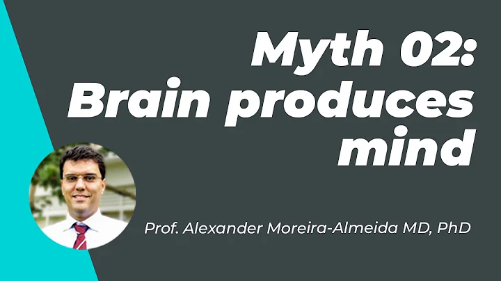Myth 2: Brain produces mind - Prof. Alexander Moreira-Almeida MD, PhD