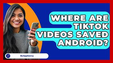 Where Are TikTok Videos Saved Android? - Be App Savvy