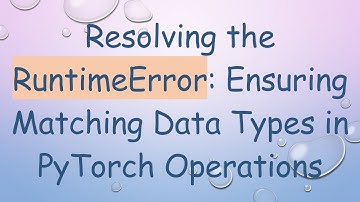Resolving the RuntimeError: Ensuring Matching Data Types in PyTorch Operations