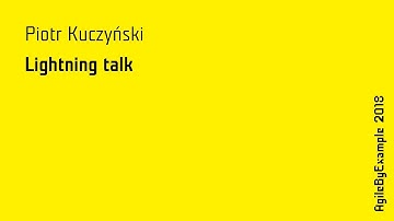AgileByExample 2018: Piotr Kuczyński - lightning talk