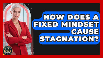How Does A Fixed Mindset Cause Stagnation? - The Life Coach Expert