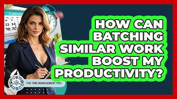 How Can Batching Similar Work Boost My Productivity? - The Time Management Pro