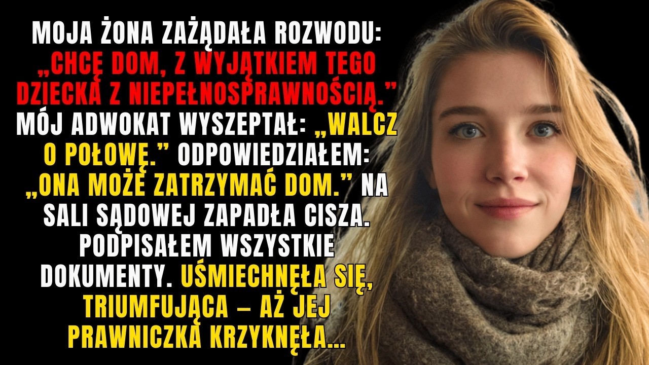 Moja żona zażądała rozwodu  „Chcę dom, z wyjątkiem tego dziecka z niepełnosprawnością ” Mój adwokat