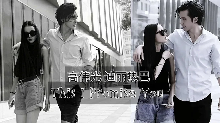 [高偉光x迪麗熱巴][光熱CP] This I Promise You - Shane Filan「紀念七年」[Cao Vỹ Quang x Địch Lệ Nhiệt Ba] - 天天要聞