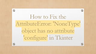 How to Fix the AttributeError: 'NoneType' object has no attribute 'configure' in Tkinter