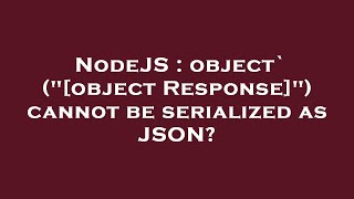 NodeJS : object` ("[object Response]") cannot be serialized as JSON?