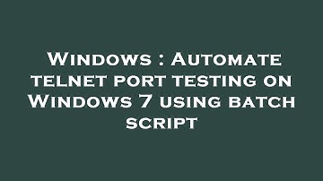 Windows : Automate telnet port testing on Windows 7 using batch script
