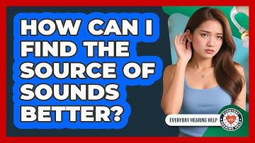 How Can I Find The Source Of Sounds Better? - Everyday Hearing Help