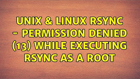 Unix & Linux: RSync - Permission denied (13) while executing rsync as a root