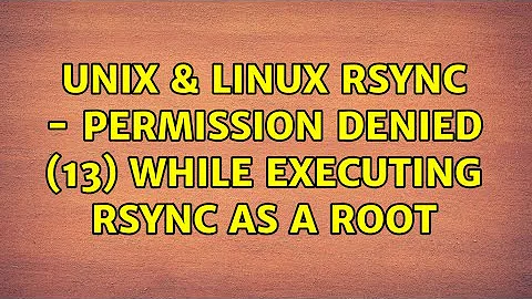 Unix & Linux: RSync - Permission denied (13) while executing rsync as a root