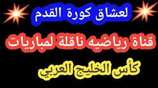 تردد قناة رياضية ناقلة لمباريات كأس الخليج العربي 25 لكرة القدم علي النايل سات