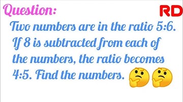 Two numbers are in the ratio 5:6If 8 subtracted from each of the numbers the ratio becomes 4:5|Maths