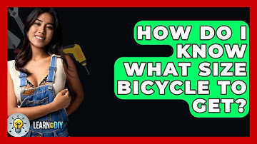How Do I Know What Size Bicycle To Get? - LearnToDIY360.com