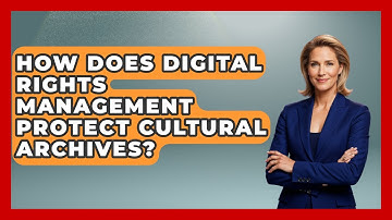 How Does Digital Rights Management Protect Cultural Archives? - Worldwide Traditions