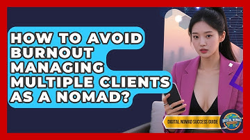 How To Avoid Burnout Managing Multiple Clients As A Nomad? - Digital Nomad Success Guide