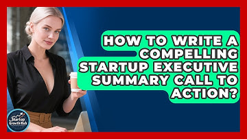 How To Write A Compelling Startup Executive Summary Call To Action? - The Startup Growth Hub