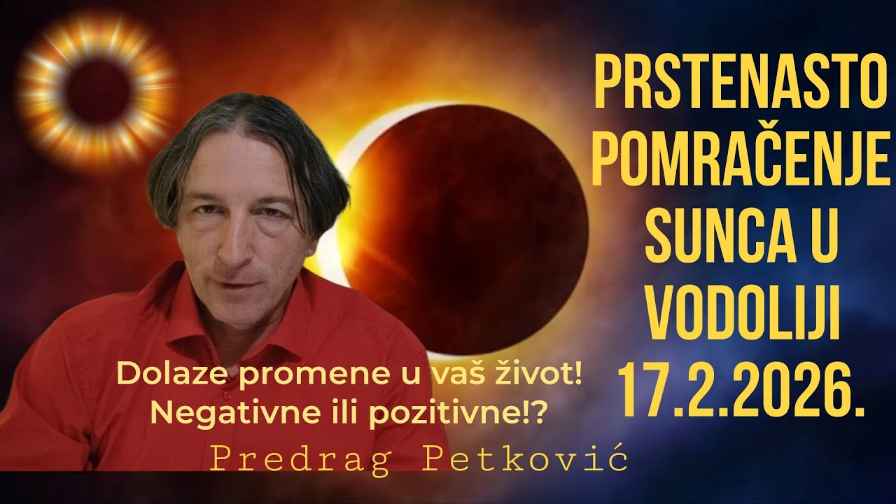 PREDRAG PETKOVIĆ, POMRAČENJE SUNCA U VODOLIJI 17.2. 2026. KAKVE PROMENE DOLAZE U VAŠ ŽIVOT? 