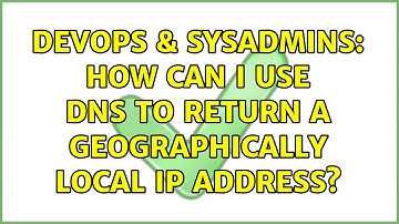 DevOps & SysAdmins: How can I use DNS to return a geographically local IP address? (7 Solutions!!)